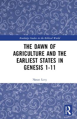 The Dawn of Agriculture and the Earliest States in Genesis 1-11 by Natan Levy