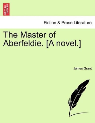 The Master of Aberfeldie. [A Novel.] by James Grant