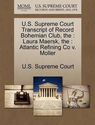 The U.S. Supreme Court Transcript of Record Bohemian Club: Laura Maersk, The: Atlantic Refining Co V. Moller book