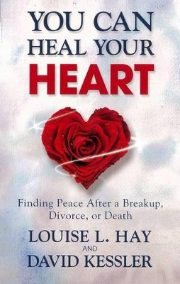 You Can Heal Your Heart: Finding Peace After a Breakup, Divorce, or Death book