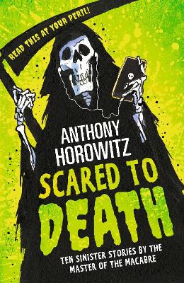 Scared to Death: Ten Sinister Stories by the Master of the Macabre by Anthony Horowitz