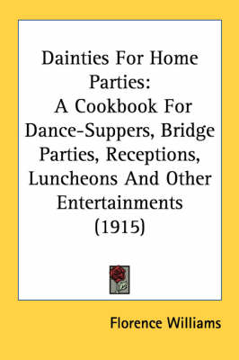 Dainties For Home Parties: A Cookbook For Dance-Suppers, Bridge Parties, Receptions, Luncheons And Other Entertainments (1915) by Florence Williams