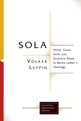Sola: Christ, Grace, Faith, and Scripture Alone in Martin Luther's Theology book