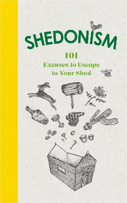 Shedonism: 101 Excuses to Escape to Your Shed by Ben Williams