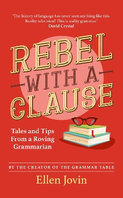 Rebel with a Clause: Tales and Tips from a Roving Grammarian by Ellen Jovin