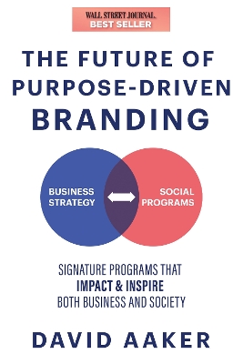 The Future of Purpose-Driven Branding: Signature Programs that Impact Society, Inspire, and Enhance a Business book