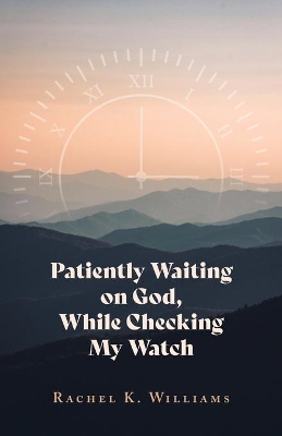 Patiently Waiting on God, While Checking My Watch book