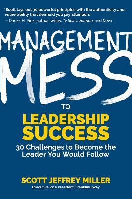 Management Mess to Leadership Success: 30 Challenges to Become the Leader You Would Follow (Wall Street Journal Best Selling Author, Leadership Mentoring & Coaching) by Scott Jeffrey Miller