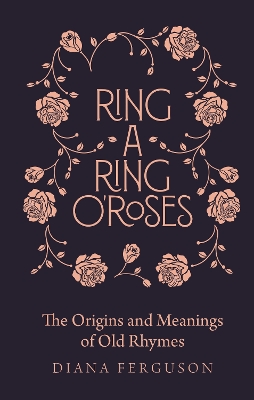 Ring-a-Ring o'Roses: Old Rhymes and Their True Meanings book