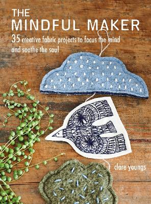 The Mindful Maker: 35 Creative Projects to Focus the Mind and Soothe the Soul book