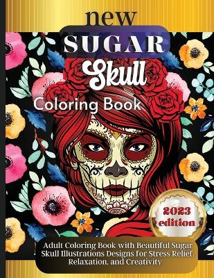 Sugar Skulls: A Day of the Dead Skull Illustrations with Beautiful Flowers, Fun Patterns, and Mexican Inspired Designs book