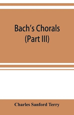 Bach's chorals (Part III) The Hymns and Hymn Melodies of the Organ Works book