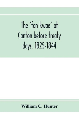 The 'fan kwae' at Canton before treaty days, 1825-1844 book