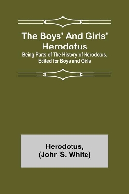 The Boys' and Girls' Herodotus; Being Parts of the History of Herodotus, Edited for Boys and Girls by Herodotus