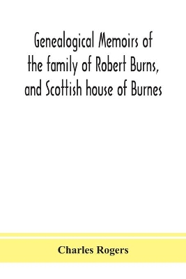 Genealogical memoirs of the family of Robert Burns, and Scottish house of Burnes book