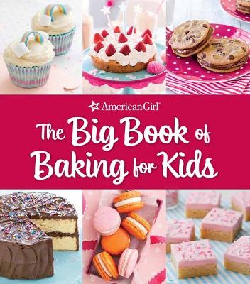 The Big Book of Baking for Kids: Favorite Recipes to Make and to Share from American Girl book