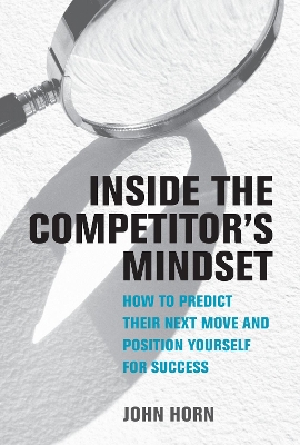 Inside the Competitor's Mindset: How to Predict Their Next Move and Position Yourself for Success book