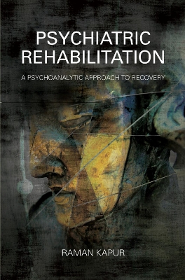 Psychiatric Rehabilitation: A Psychoanalytic Approach to Recovery book