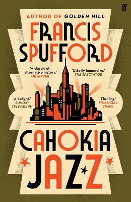 Cahokia Jazz: From the prizewinning author of Golden Hill ‘the best book of the century’ Richard Osman by Francis Spufford