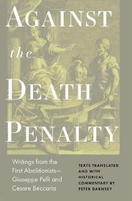 Against the Death Penalty: Writings from the First Abolitionists—Giuseppe Pelli and Cesare Beccaria by Cesare Beccaria