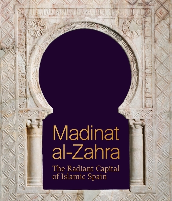 Madinat al-Zahra: The Radiant Capital of Islamic Spain book