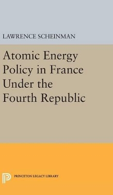 Atomic Energy Policy in France Under the Fourth Republic by Lawrence Scheinman