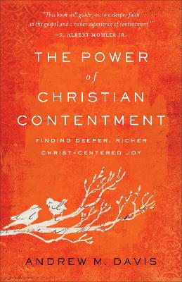 The Power of Christian Contentment – Finding Deeper, Richer Christ–Centered Joy book