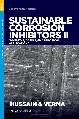 Sustainable Corrosion Inhibitors II: Synthesis, Design, and Practical Applications book