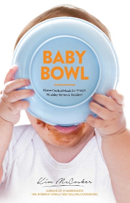 Baby Bowl: Home-Cooked Meals for Happy, Healthy Babies and Toddlers book