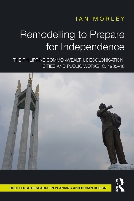 Remodelling to Prepare for Independence: The Philippine Commonwealth, Decolonisation, Cities and Public Works, c. 1935–46 book