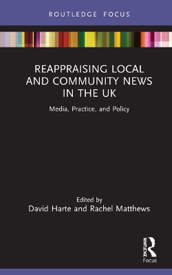 Reappraising Local and Community News in the UK: Media, Practice, and Policy book