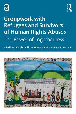 Groupwork with Refugees and Survivors of Human Rights Abuses: The Power of Togetherness by Jude Boyles