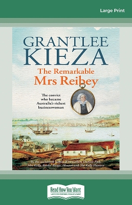 The Remarkable Mrs Reibey: The fascinating true story about the life of colonial Australia's most powerful woman from the bestselling award winning author of Mrs Kelly, Banks and Hudson Fysh by Grantlee Kieza