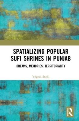 Spatializing Popular Sufi Shrines in Punjab: Dreams, Memories, Territoriality book