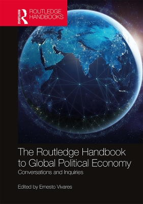 The Routledge Handbook to Global Political Economy: Conversations and Inquiries by Ernesto Vivares