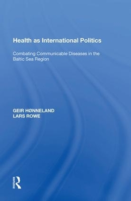 Health as International Politics: Combating Communicable Diseases in the Baltic Sea Region by Geir Hønneland