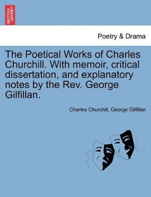 Poetical Works of Charles Churchill. with Memoir, Critical Dissertation, and Explanatory Notes by the REV. George Gilfillan. book