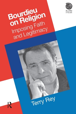Bourdieu on Religion: Imposing Faith and Legitimacy by Terry Rey