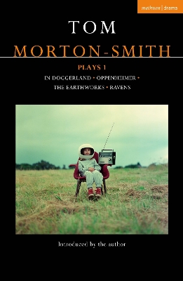 Tom Morton-Smith Plays 1: In Doggerland, Oppenheimer, The Earthworks, Ravens by Tom Morton-Smith