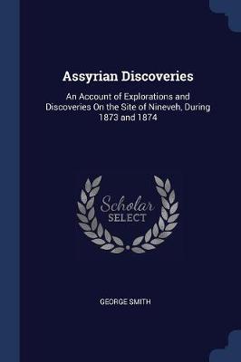 Assyrian Discoveries by Professor George Smith