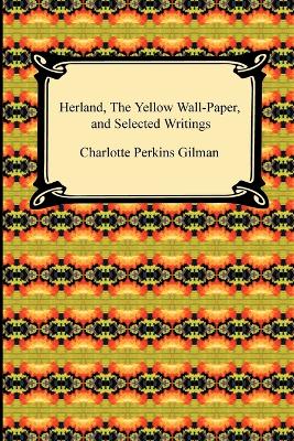 Herland, the Yellow Wall-Paper, and Selected Writings by Charlotte Perkins Gilman