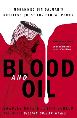 Blood and Oil: Mohammed bin Salman's Ruthless Quest for Global Power: 'The Explosive New Book' by Bradley Hope