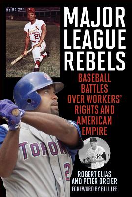 Major League Rebels: Baseball Battles over Workers' Rights and American Empire book