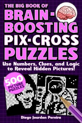 The Big Book of Brain-Boosting Pix-Cross Puzzles: Use Numbers, Clues, and Logic to Reveal Hidden Pictures-500 Picture Puzzles book