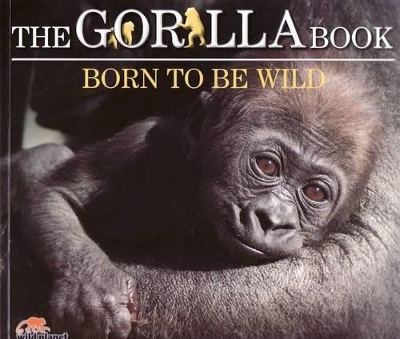 Wild Planet: Gorilla Book: Born To Be Wild book