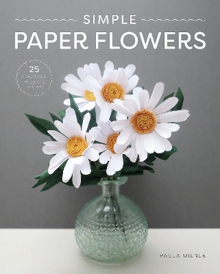 Simple Paper Flowers: 25 Beautiful Projects to Make book