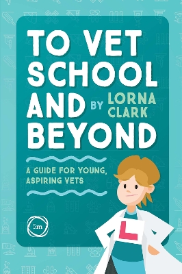 To Vet School and Beyond : A Guide for Young, Aspiring Vets by Lorna Clark