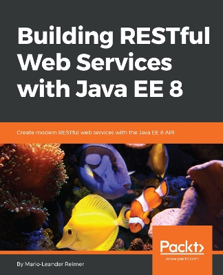 Building RESTful Web Services with Java EE 8: Create modern RESTful web services with the Java EE 8 API book