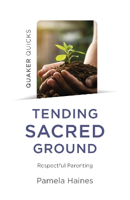 Quaker Quicks - Tending Sacred Ground: Respectful Parenting book