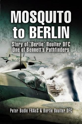 Mosquito to Berlin: Story of 'Bertie' Boulter DFC, One of Bennett's Pathfinders book